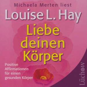 Liebe deinen Körper de Louise L. Hay