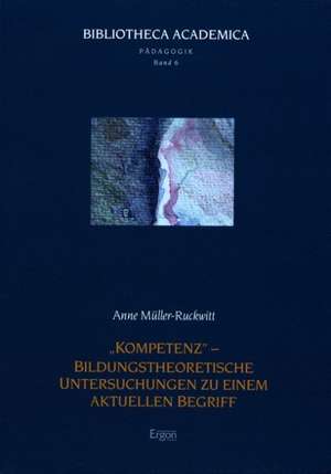 "Kompetenz" - Bildungstheoretische Untersuchungen zu einem aktuellen Begriff de Anne Müller-Ruckwitt