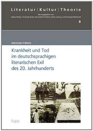 Krankheit und Tod im deutschsprachigen literarischen Exil des 20. Jahrhunderts de Johannes Fähnle