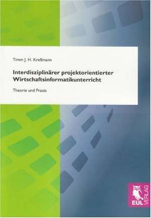 Interdisziplinärer projektorientierter Wirtschaftsinformatikunterricht de Timm J. H. Kreßmann