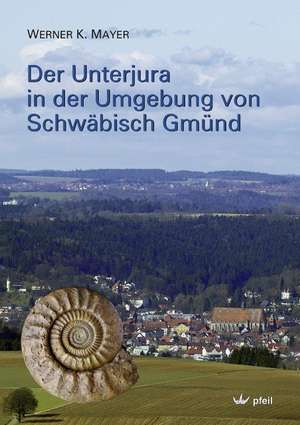 Der Unterjura in der Umgebung von Schwäbisch Gmünd de Werner K. Mayer