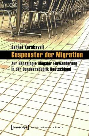 Gespenster der Migration de Serhat Karakayali