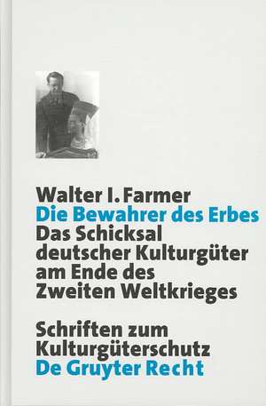 Die Bewahrer des Erbes: Das Schicksal deutscher Kulturgüter am Ende des Zweiten Weltkrieges de Walter I. Farmer