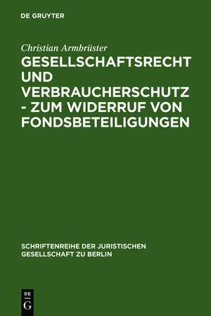 Gesellschaftsrecht und Verbraucherschutz - Zum Widerruf von Fondsbeteiligungen: Vortrag, gehalten vor der Juristischen Gesellschaft zu Berlin am 29. September 2004 de Christian Armbrüster