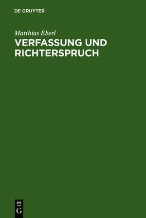 Verfassung und Richterspruch: Rechtsphilosophische Grundlegungen zur Souveränität, Justiziabilität und Legitimität der Verfassungsgerichtsbarkeit de Matthias Eberl