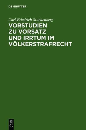 Vorstudien zu Vorsatz und Irrtum im Völkerstrafrecht: Versuch einer Elementarlehre für eine übernationale Vorsatzdogmatik de Carl-Friedrich Stuckenberg