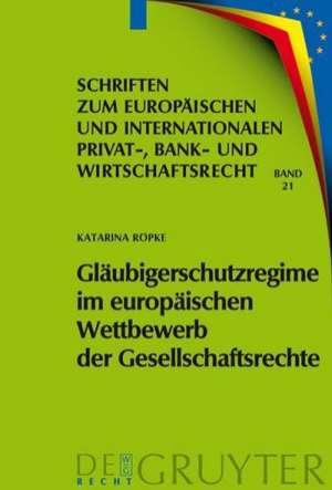 Gläubigerschutzregime im europäischen Wettbewerb der Gesellschaftsrechte de Katarina Röpke