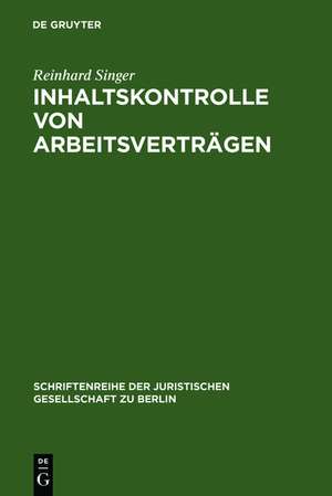 Inhaltskontrolle von Arbeitsverträgen: Vortrag, gehalten vor der Juristischen Gesellschaft zu Berlin am 13. September 2006 de Reinhard Singer