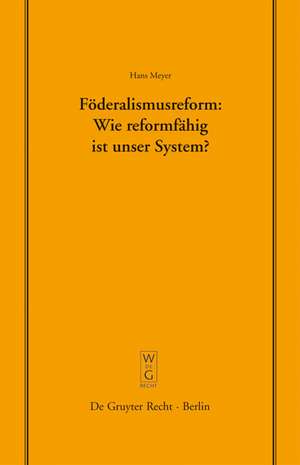 Föderalismusreform: Wie reformfähig ist unser System?: Überarbeitete Fassung eines Vortrags, gehalten vor der Juristischen Gesellschaft zu Berlin am 12. Dezember 2007 de Hans Meyer