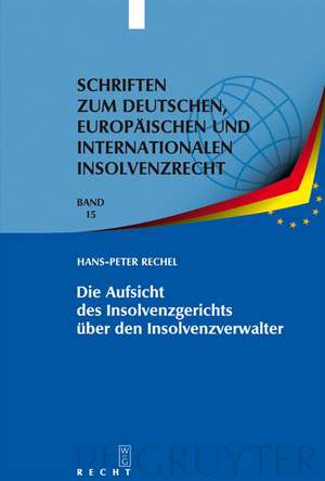 Die Aufsicht des Insolvenzgerichts über den Insolvenzverwalter: "Aufsicht" als Erkenntnisprozess – "Aufsichtsmaßnahme" als Vollzug de Hans-Peter Rechel