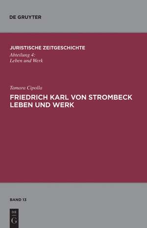 Friedrich Karl von Strombeck Leben und Werk: Unter besonderer Berücksichtigung des Entwurfes eines Strafgesetzbuches für ein Norddeutsches Staatsgebiet de Tamara Cipolla