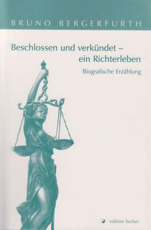 Beschlossen und verkündet - ein Richterleben de Bruno Bergerfurth