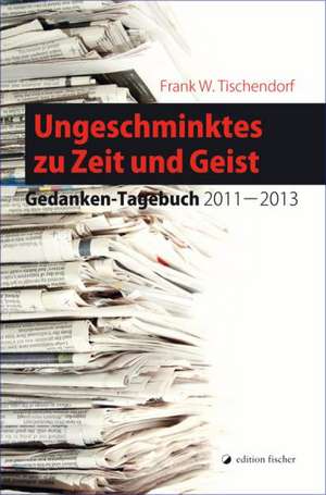 Ungeschminktes zu Zeit und Geist de Frank W. Tischendorf