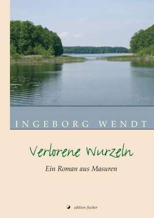 Verlorene Wurzeln de Ingeborg Wendt