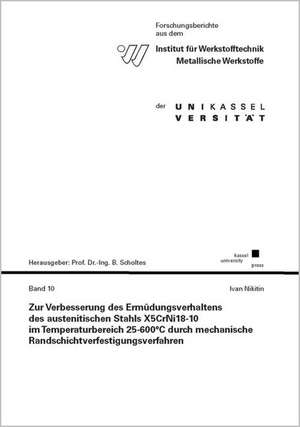 Zur Verbesserung des Ermüdungsverhaltens des austenitischen Stahls X5CrNi18-10 im Temperaturbereich 25-600°C durch mechanische Randschichtverfestigungsverfahren de Ivan Nikitin