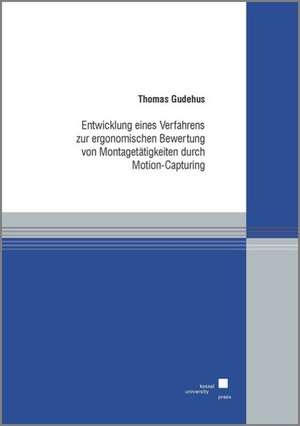 Entwicklung eines Verfahrens zur ergonomischen Bewertung von Montagetätigkeiten durch Motion-Capturing de Thomas Gudehus