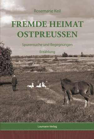 Fremde Heimat Ostpreußen de Rosemarie Keil