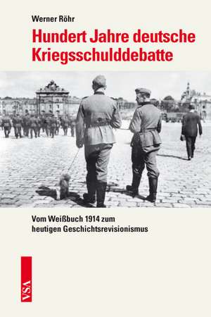 Hundert Jahre deutsche Kriegsschulddebatte de Werner Röhr