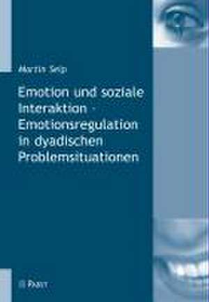 Emotion und soziale Interaktion - Emotionsregulation in dyadischen Problemsituationen de Martin Seip