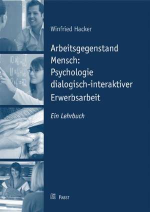 Arbeitsgegenstand Mensch: Psychologie dialogisch-interaktiver Erwerbsarbeit de Winfried Hacker