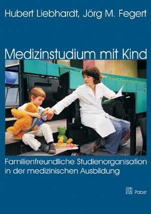 Medizinstudium mit Kind: Familienfreundliche Studienorganisation in der medizinischen Ausbildung de Hubert Liebhardt