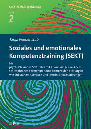 Soziales und emotionales Kompetenztraining (SEKT) für psychisch kranke Straftäter mit Erkrankungen aus dem schizophrenen Formenkreis und komorbiden Störungen wie Substanzmissbrauch und Persönlichkeitsstörungen de Tanja Friedenstab