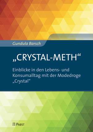 "CRYSTAL-METH" - Einblicke in den Lebens- und Konsumalltag mit der Modedroge "Crystal" de Gundula Barsch