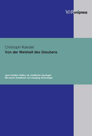 Von Der Weisheit Des Glaubens: Jean Frederic Bettex ALS Christlicher Apologet de Christoph Raedel