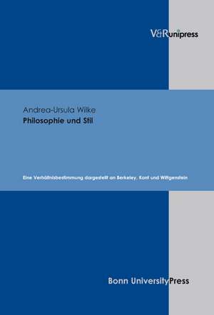 Philosophie Und Stil: Eine Verhaltnisbestimmung Dargestellt an Berkeley, Kant Und Wittgenstein de Andrea-Ursula Wilke