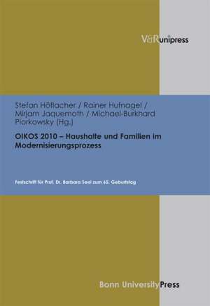 Oikos 2010 - Haushalte Und Familien Im Modernisierungsprozess: Festschrift Fur Prof. Dr. Barbara Seel Zum 65. Geburtstag de Stefan Höflacher