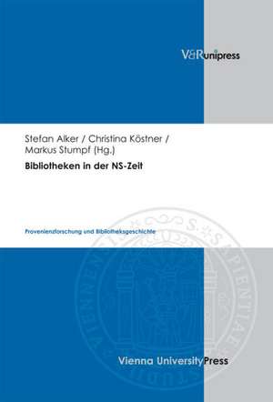 Bibliotheken in Der NS-Zeit: Provenienzforschung Und Bibliotheksgeschichte de Stefan Alker