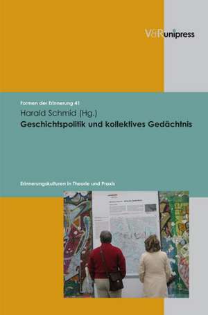 Geschichtspolitik Und Kollektives Gedachtnis: Erinnerungskulturen in Theorie Und Praxis de Harald Schmid