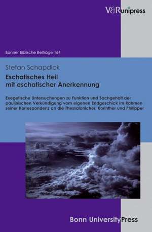 Eschatisches Heil Mit Eschatischer Anerkennung: Exegetische Untersuchungen Zu Funktion Und Sachgehalt Der Paulinischen Verkundigung Vom Eigenen Endges de Stefan Schapdick