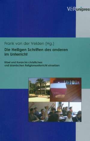 Die Heiligen Schriften Des Anderen Im Unterricht: Bibel Und Koran Im Christlichen Und Islamischen Religionsunterricht Einsetzen de Frank van der Velden