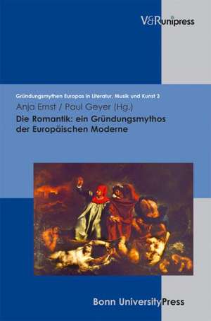 Die Romantik: Ein Grundungsmythos Der Europaischen Moderne de Paul Geyer