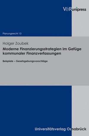 Moderne Finanzierungsstrategien Im Gefuge Kommunaler Finanzverfassungen: Beispiele - Gesetzgebungsvorschlage de Holger Zoubek