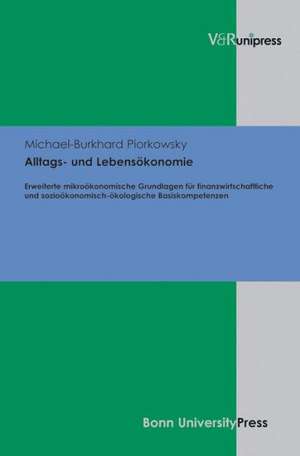 Alltags- Und Lebensokonomie: Erweiterte Mikrookonomische Grundlagen Fur Finanzwirtschaftliche Und Soziookonomisch-Okologische Basiskompetenzen de Michael-Burkhard Piorkowsky