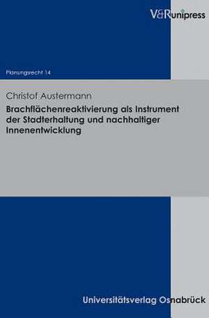 Brachflachenreaktivierung ALS Instrument Der Stadterhaltung Und Nachhaltiger Innenentwicklung: Veranderte Sicht Auf Risiken? de Christof Austermann