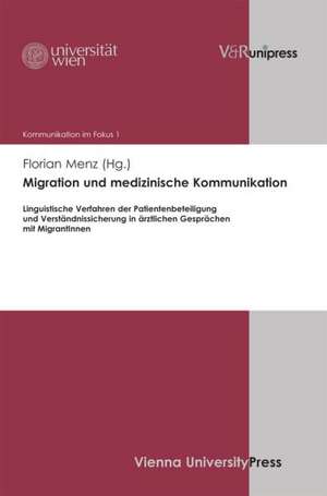 Migration Und Medizinische Kommunikation: Linguistische Verfahren Der Patientenbeteiligung Und Verstandnissicherung in Arztlichen Gesprachen Mit Migra de Florian Menz