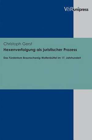 Hexenverfolgung ALS Juristischer Prozess: Das Furstentum Braunschweig-Wolfenbuttel Im 17. Jahrhundert de Christoph Gerst