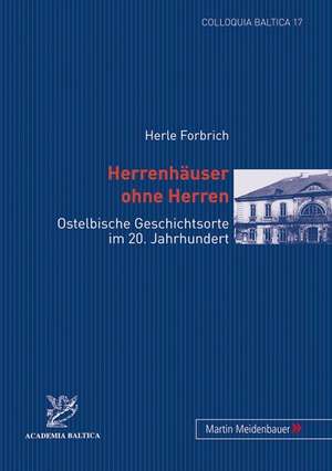 Herrenhaeuser Ohne Herren: Ostelbische Geschichtsorte Im 20. Jahrhundert de Herle Forbrich