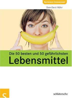 Die 50 besten und 50 gefährlichsten Lebensmittel de Sven-David Müller