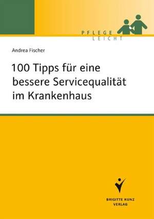 100 Tipps für eine bessere Servicequalität im Krankenhaus de Andrea Fischer