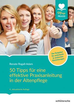 50 Tipps für eine effektive Praxisanleitung in der Altenpflege. Der Ratgeber für ambulante und stationäre Einrichtungen de Renate Rogall-Adam