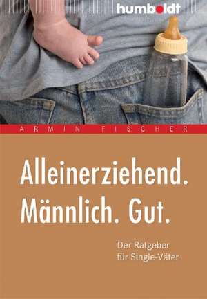 Alleinerziehend. Männlich. Gut. de Armin Fischer