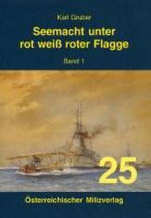 Seemacht unter rot-weiß-roter Flagge. K.u.K. Kriegsmarine / Seemacht unter rot-weiß-roter Flagge. K.u.K. Kriegsmarine de Karl Gruber