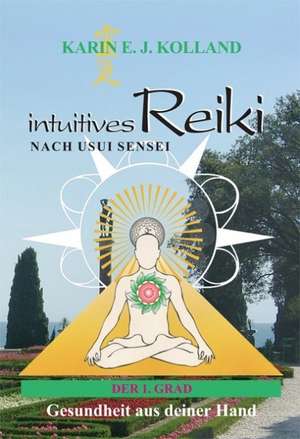 intuitives Reiki nach Usui Sensei der 1. Grad de Karin E. J. Kolland