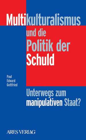 Multikulturalismus und die Politik der Schuld de Paul Edward Gottfried