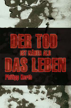 Der Tod ist näher als das Leben de Philipp Kerth