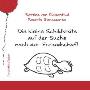 Die kleine Schildkröte auf der Suche nach der Freundschaft de Bettina von Siebenthal